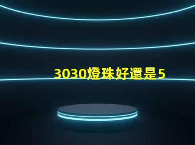 3030燈珠好還是5730燈珠好？